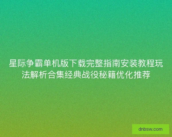 星际争霸单机版下载完整指南安装教程玩法解析合集经典战役秘籍优化推荐